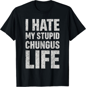 I Hate My Stupid Chungus Life Funny Saying Meme T-Shirt - T-Shirt | Black