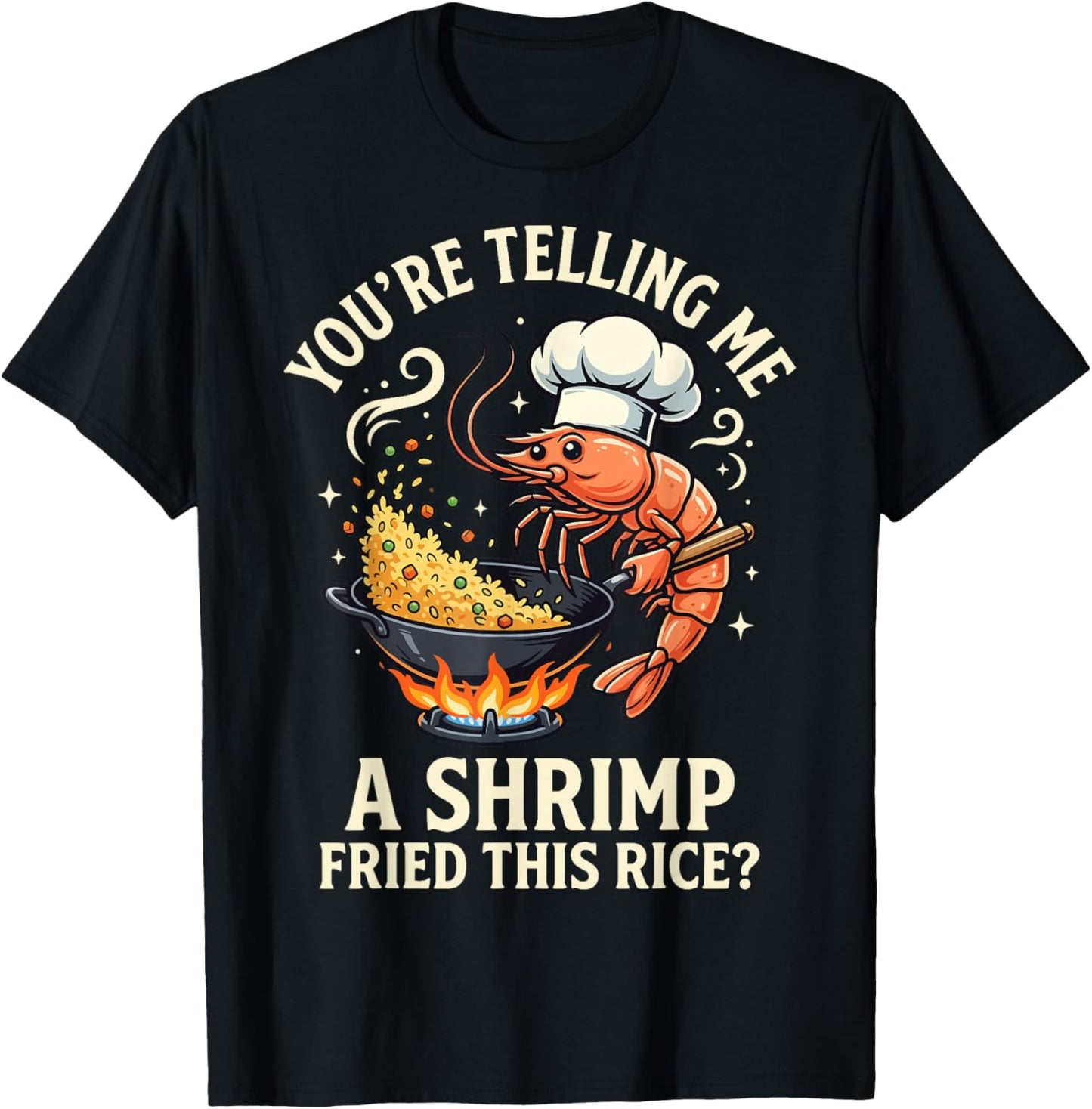 You're Telling Me A Shrimp Fried This Rice T-Shirt - T-Shirt | Black