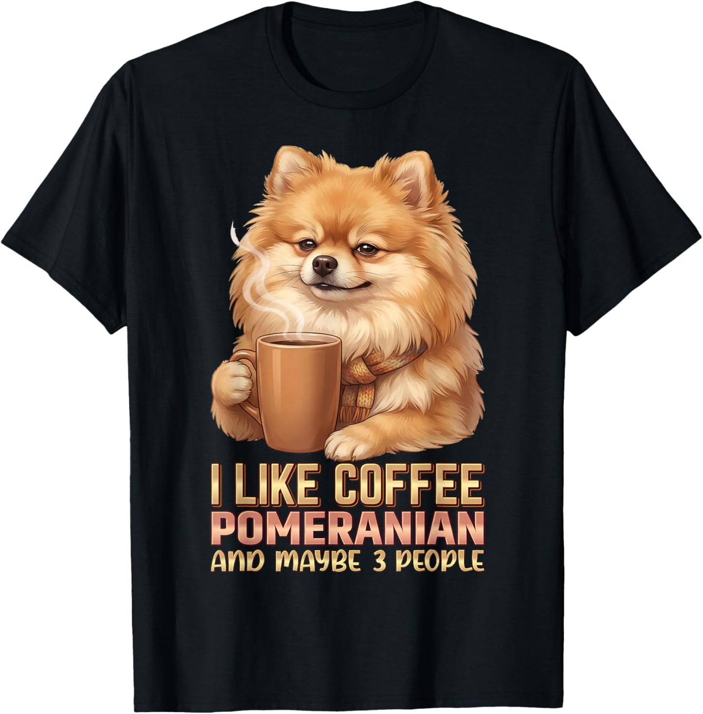 I Like Coffee My Pomeranian and Maybe 3 People T-Shirt - T-Shirt | Black