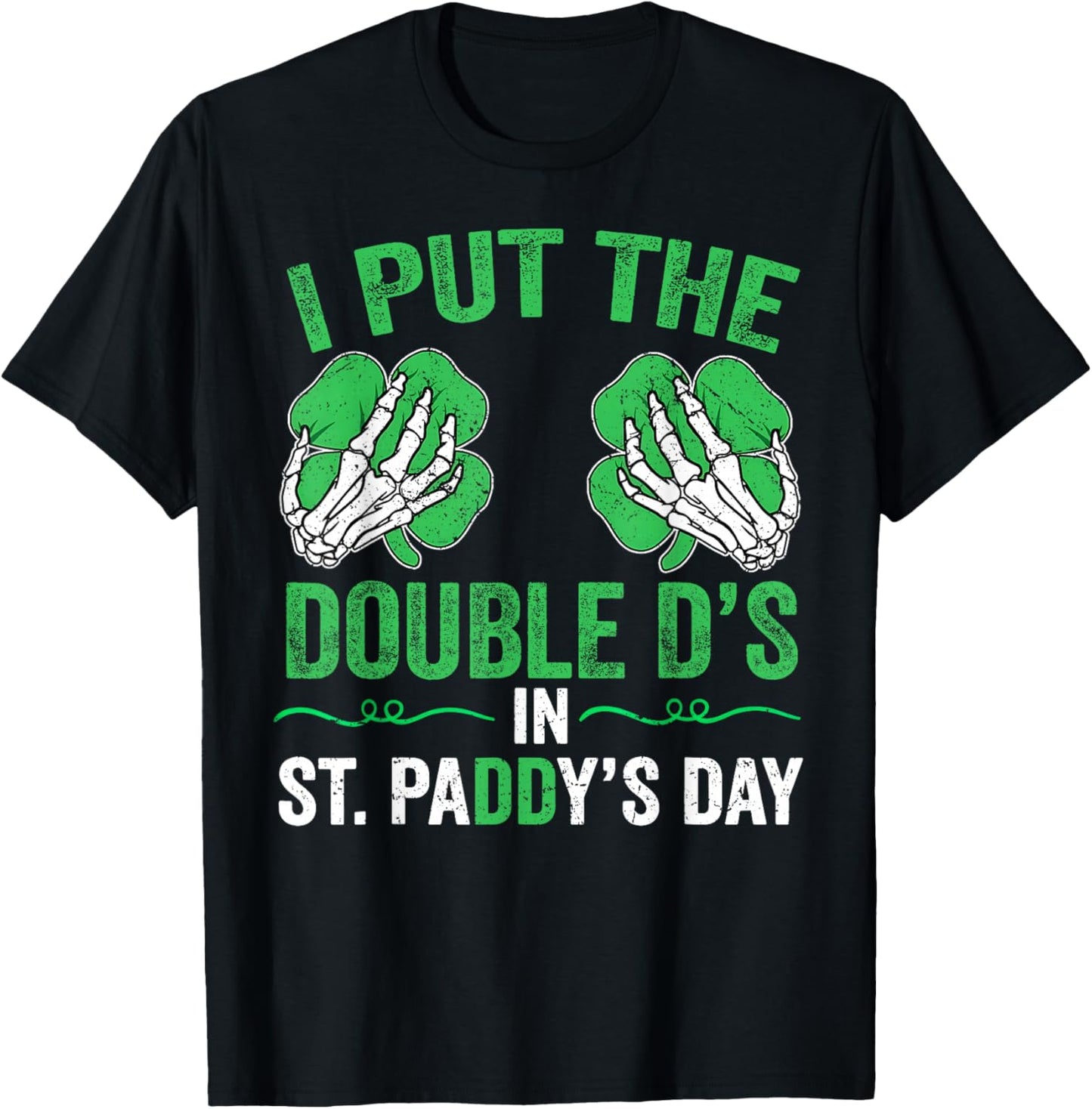 St Patricks Day I Put The Double D's in Saint Paddy's Day T-Shirt - T-Shirt | Black
