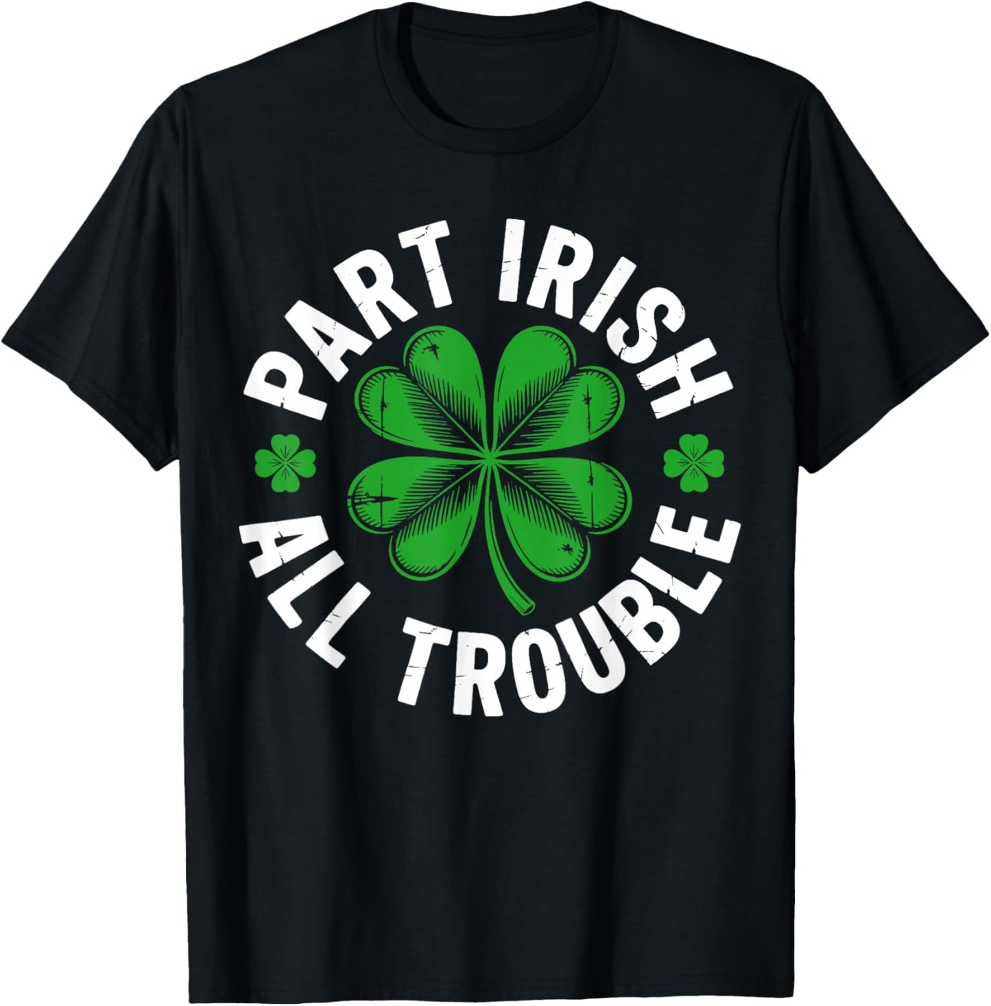 Part Irish All Trouble Shirt Funny St Patricks Day Shamrock T-Shirt - T-Shirt | Black