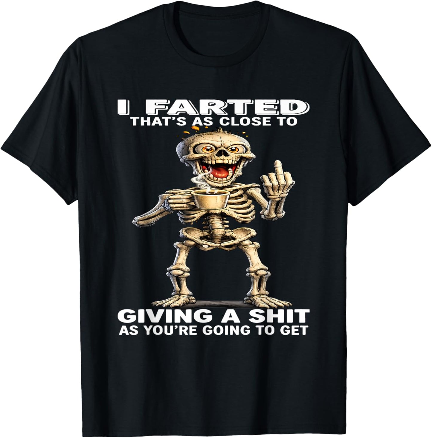 I Farted That's Close to Giving Sht As You're Going Skeleton T-Shirt - T-Shirt | Black