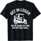 Get in Loser We're Going to Look My Golf Ball Golfer Golfing T-Shirt - T-Shirt | Black