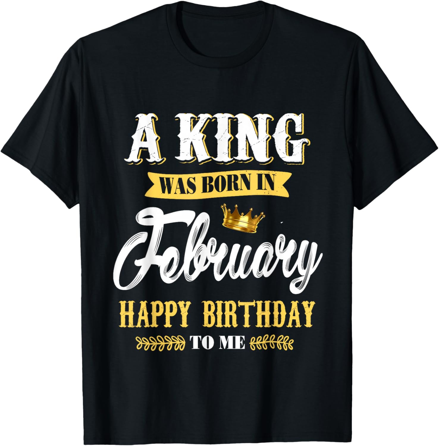 A King was Born in February Happy Birthday to Me T-Shirt - T-Shirt | Black