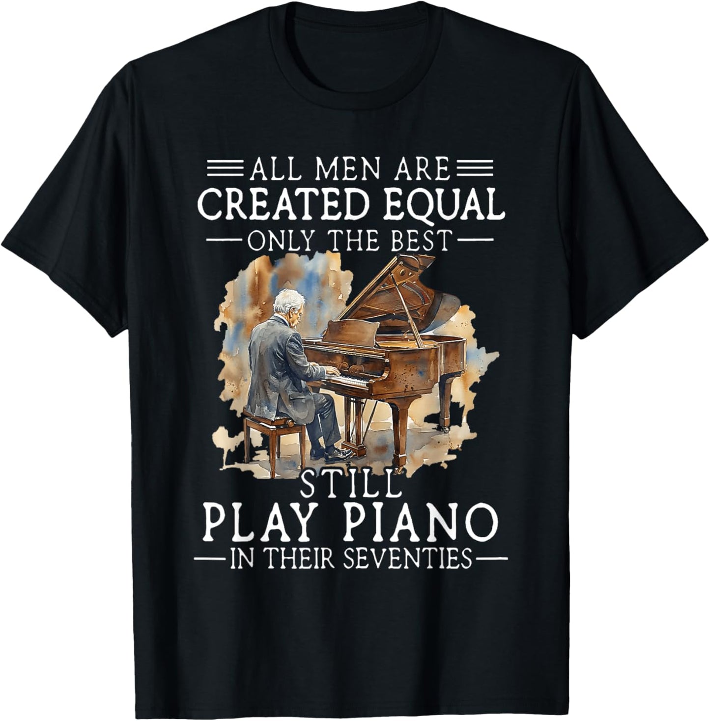 All Men are Created Equal Only The Best Still Play Piano T-Shirt - T-Shirt | Black