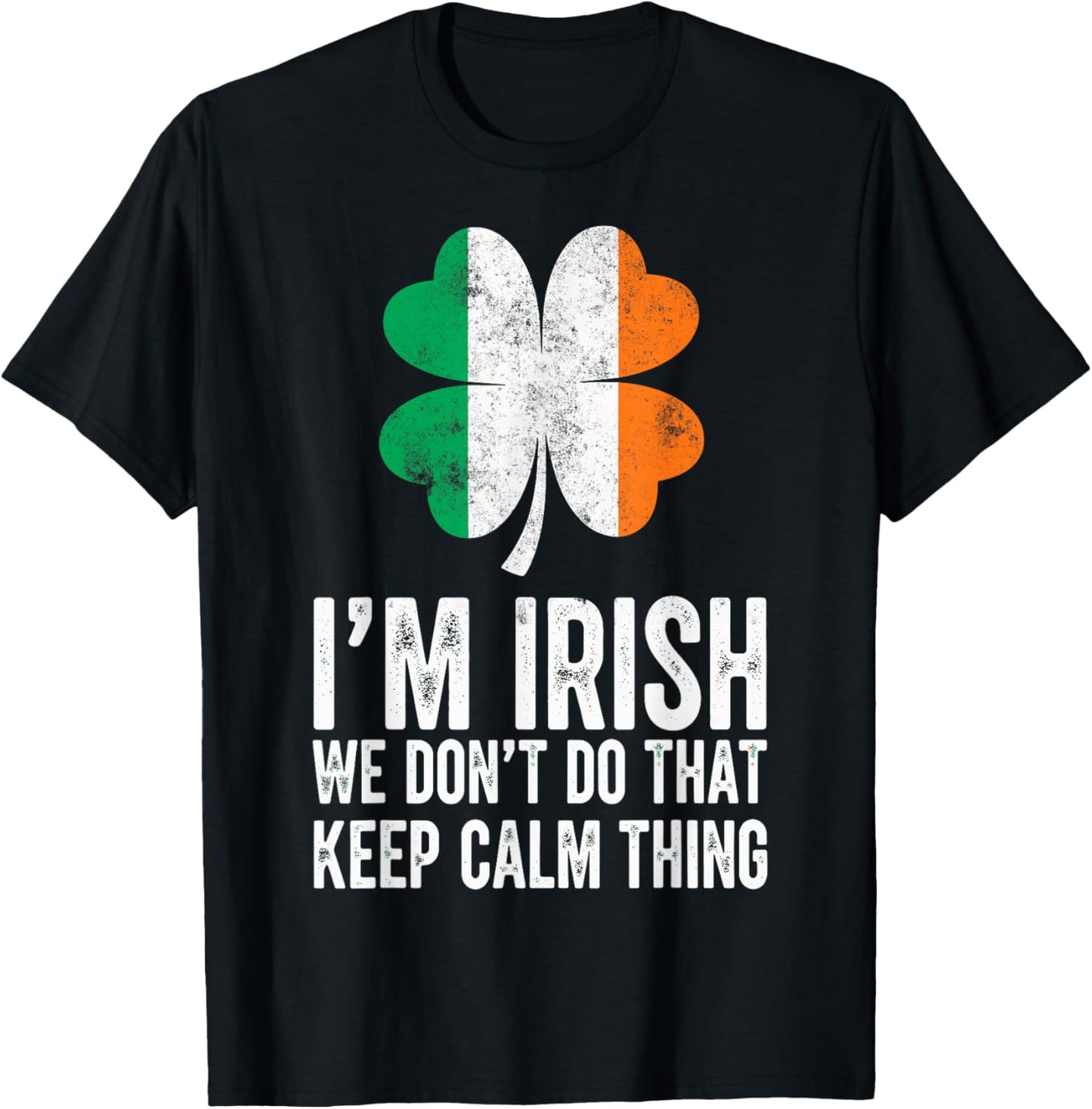 St.Patrick’s Day I'm Irish We Don't Do that Keep Calm Thing T-Shirt - T-Shirt | Black