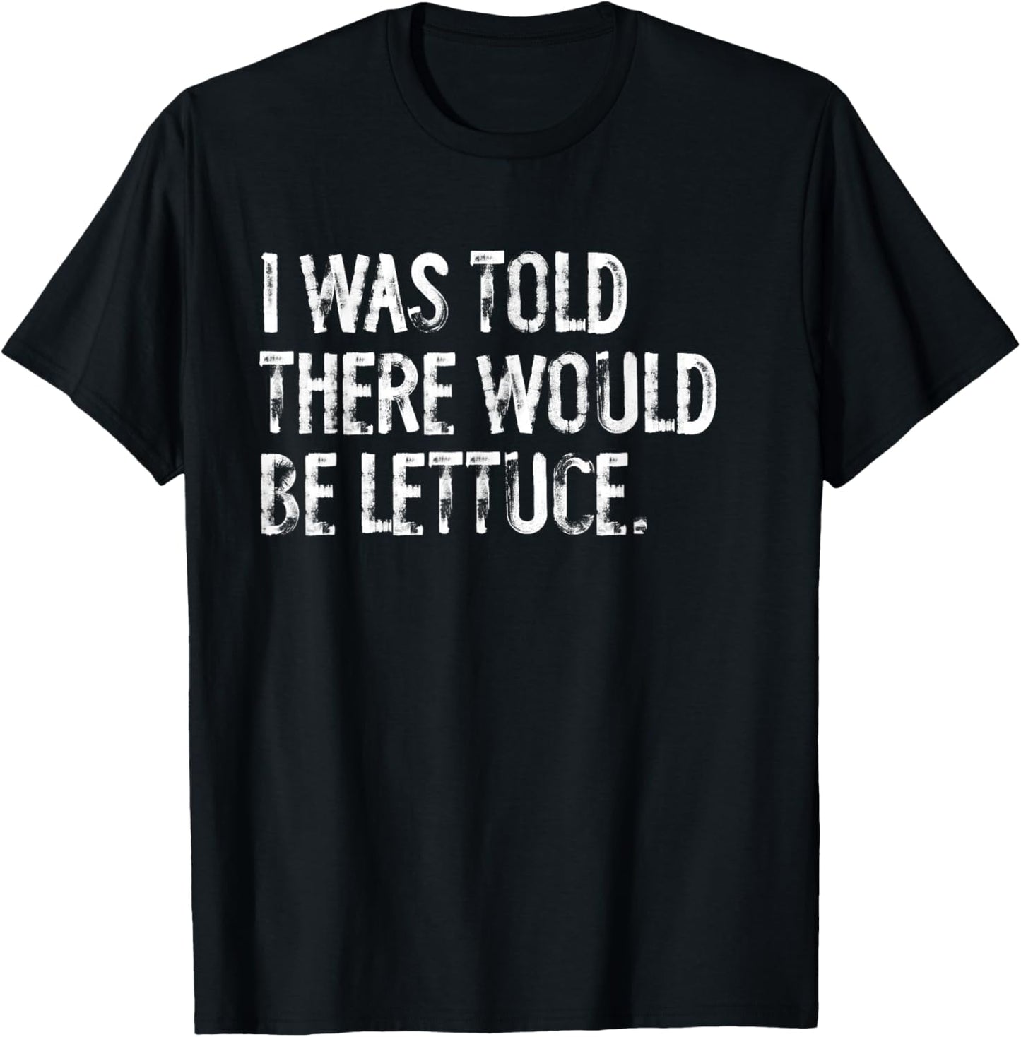 I was Told There Would Be Lettuce T-Shirt - T-Shirt | Black