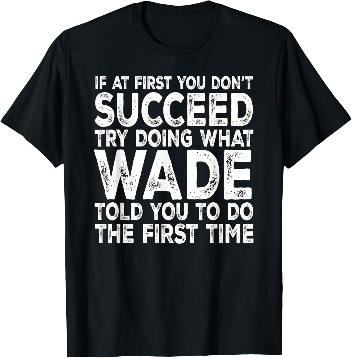 Wade - If at First You Don't Succeed Try Doing What T-Shirt - T-Shirt | Black