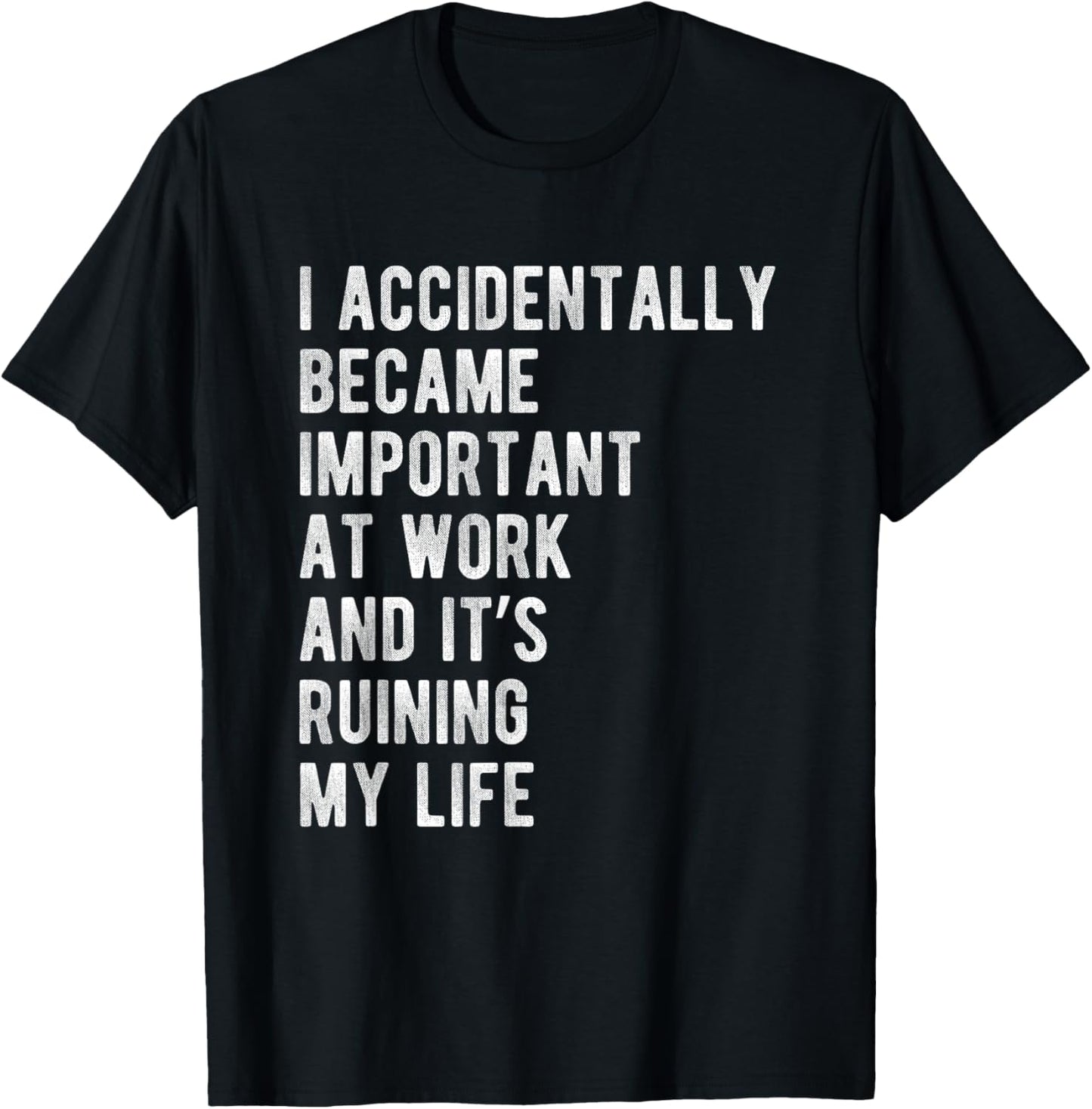 I Accidentally Became Important at Work Its Ruining My Life T-Shirt - T-Shirt | Black