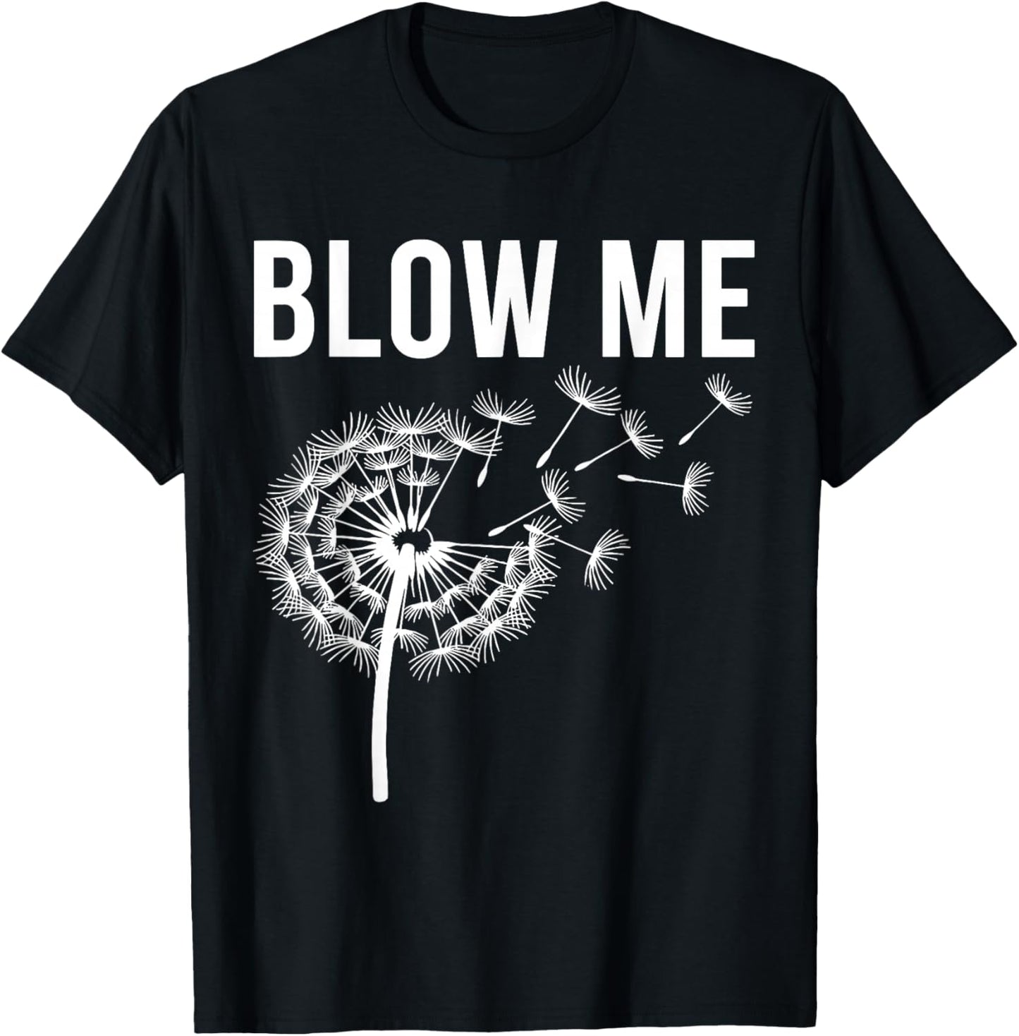 Dandelion Blow Me, Funny, Jokes, Sarcastic Sayings T-Shirt - T-Shirt | Black