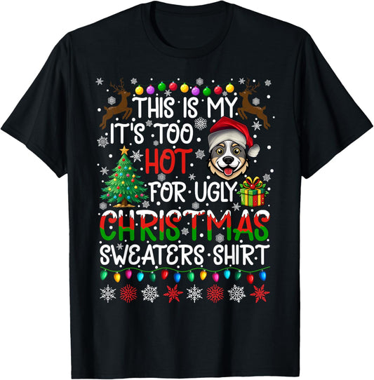 Too Hot for Ugly Christmas Sweaters Australian Cattle Dog T-Shirt - T-Shirt | Black