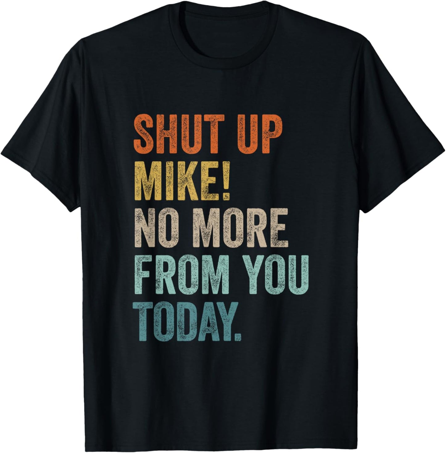 Shut Up Mike No More from You Today Sarcastic Retro Name T-Shirt - T-Shirt | Black