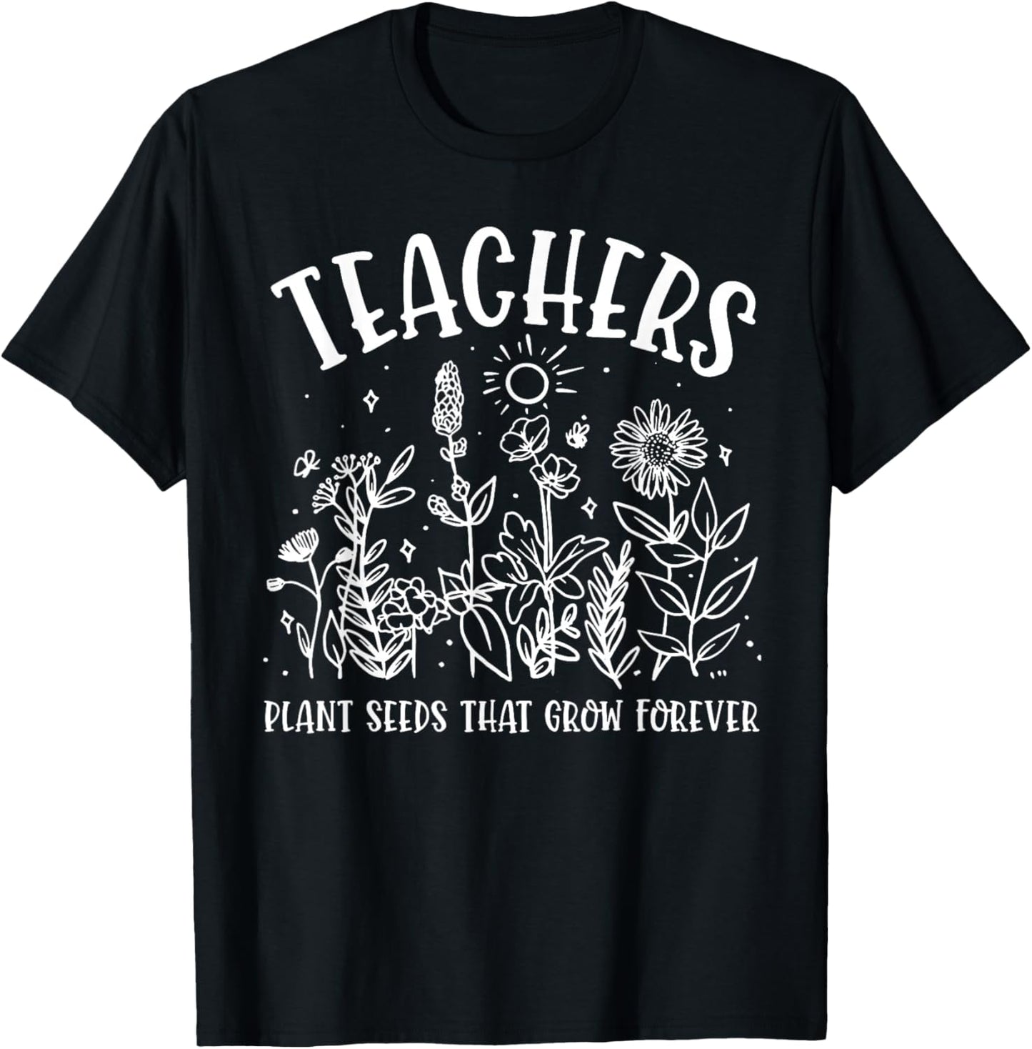 Teacher Plant Seeds that Grow Forever Flowers Teacher T-Shirt - T-Shirt | Black