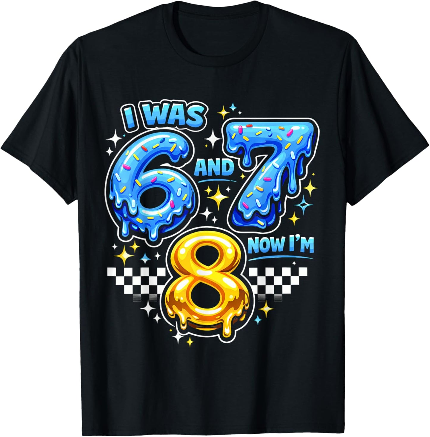 I was 6 and 7 no I am 8 Birthday Boys Girls 67 Birthday T-Shirt - T-Shirt | Black