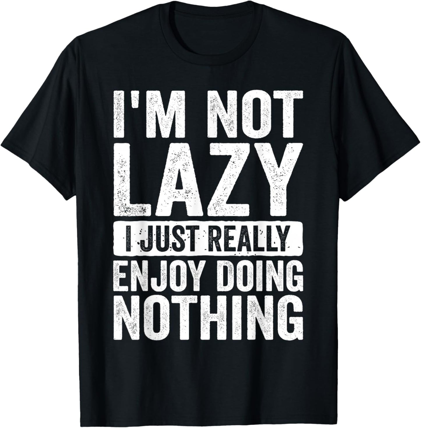 Im Not Lazy I Just Really Enjoy Doing Nothing Humor T-Shirt - T-Shirt | Black