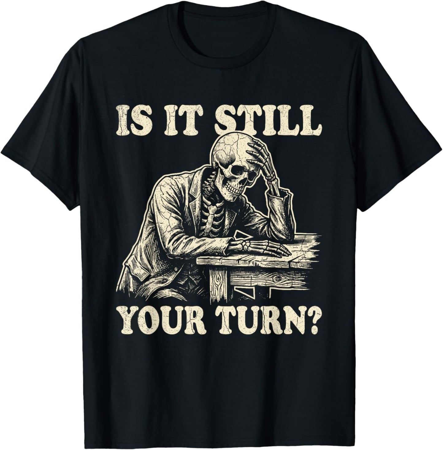 is It Still Your Turn Funny Skeleton Waiting Quote Meme T-Shirt - T-Shirt | Black