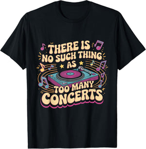 There is No Such Things As Too Many Concerts. Funny T-Shirt - T-Shirt | Black