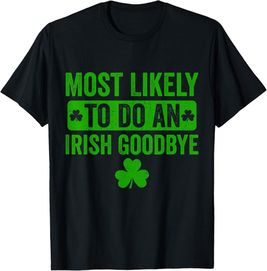 Most Likely to Do an Irish Goodbye Funny Irish T-Shirt - T-Shirt | Black