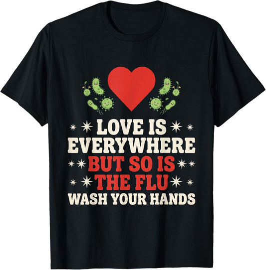 Love is Everywhere But So is The Flu Wash Your Hands Nursing T-Shirt - T-Shirt | Black