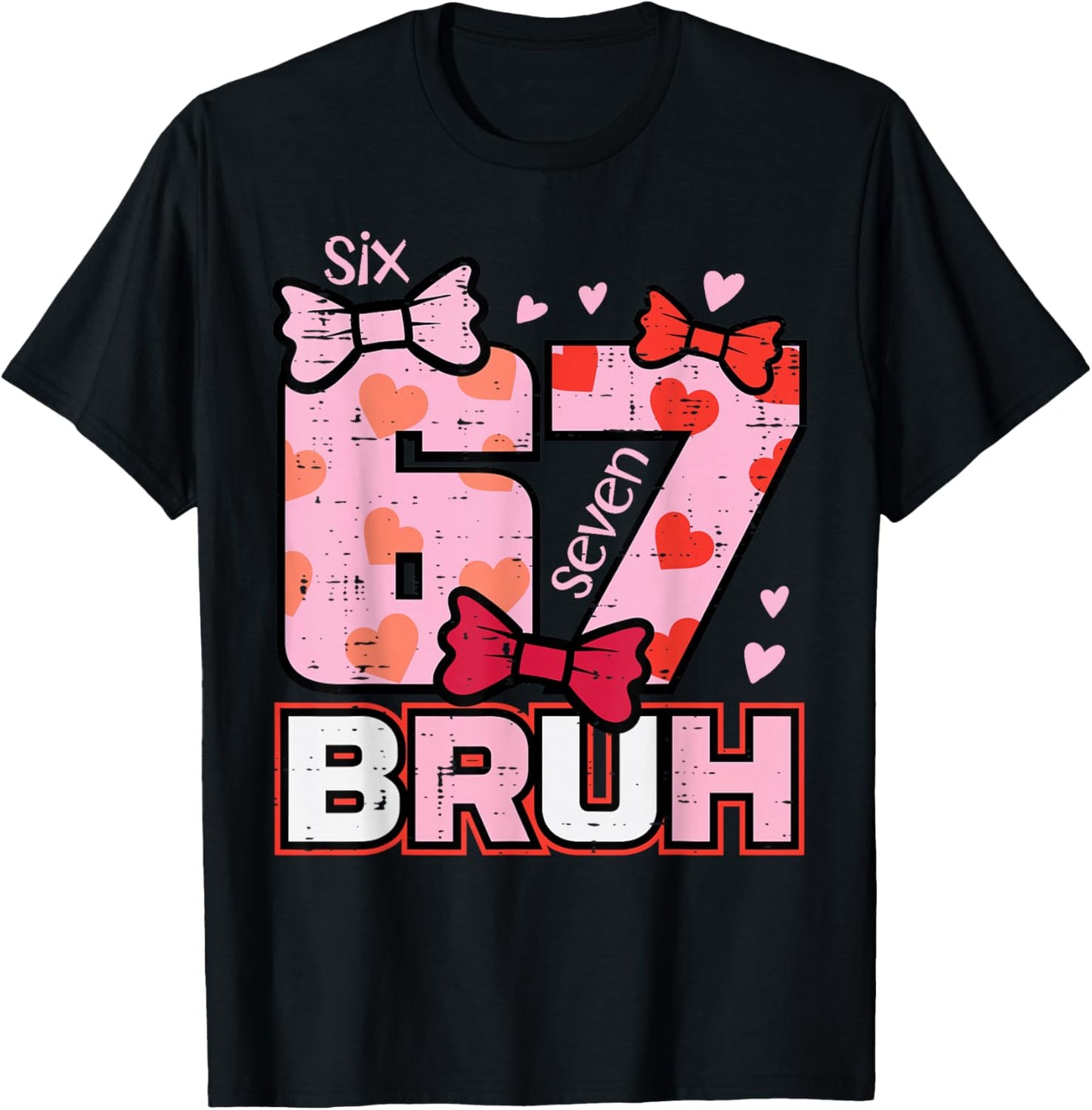 67 Bruh 6 7 Valentines Day Six Seven Meme Men Women Kids T-Shirt - T-Shirt | Black