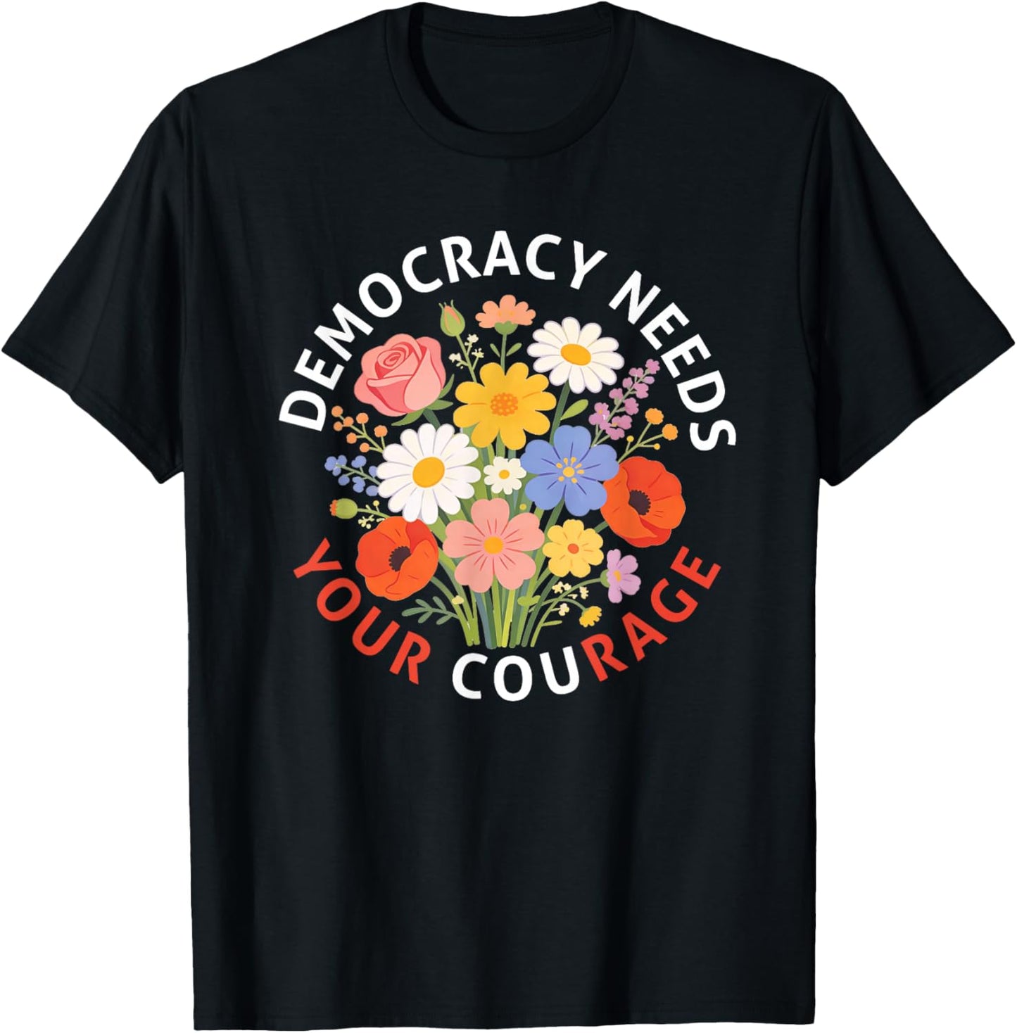 Democracy Needs Your Courage Politics Freedom Protest Floral T-Shirt - T-Shirt | Black