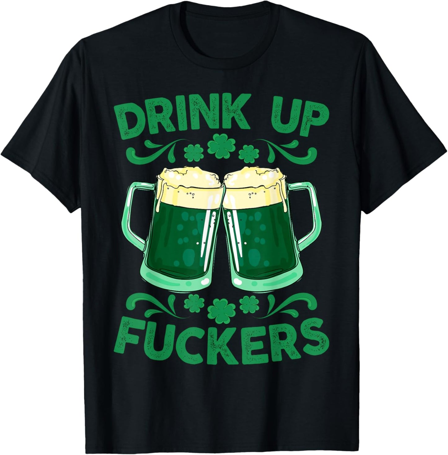 St Patricks Day Cheers Drink Up Fuckers Funny Drinking Beer T-Shirt - T-Shirt | Black