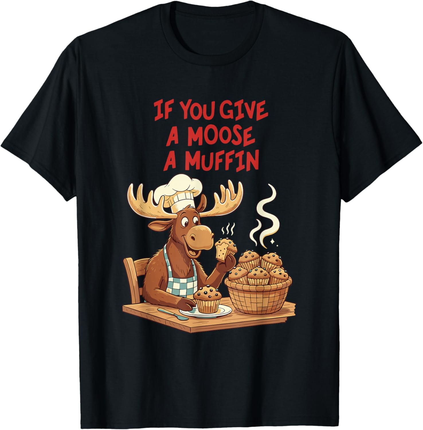If You Give A Moose A Muffin Funny Baking Pastry Lover T-Shirt - T-Shirt | Black