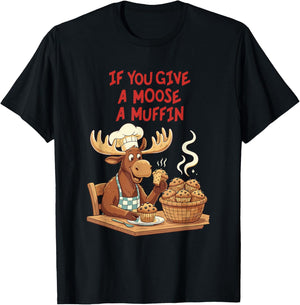 If You Give A Moose A Muffin Funny Baking Pastry Lover T-Shirt - T-Shirt | Black