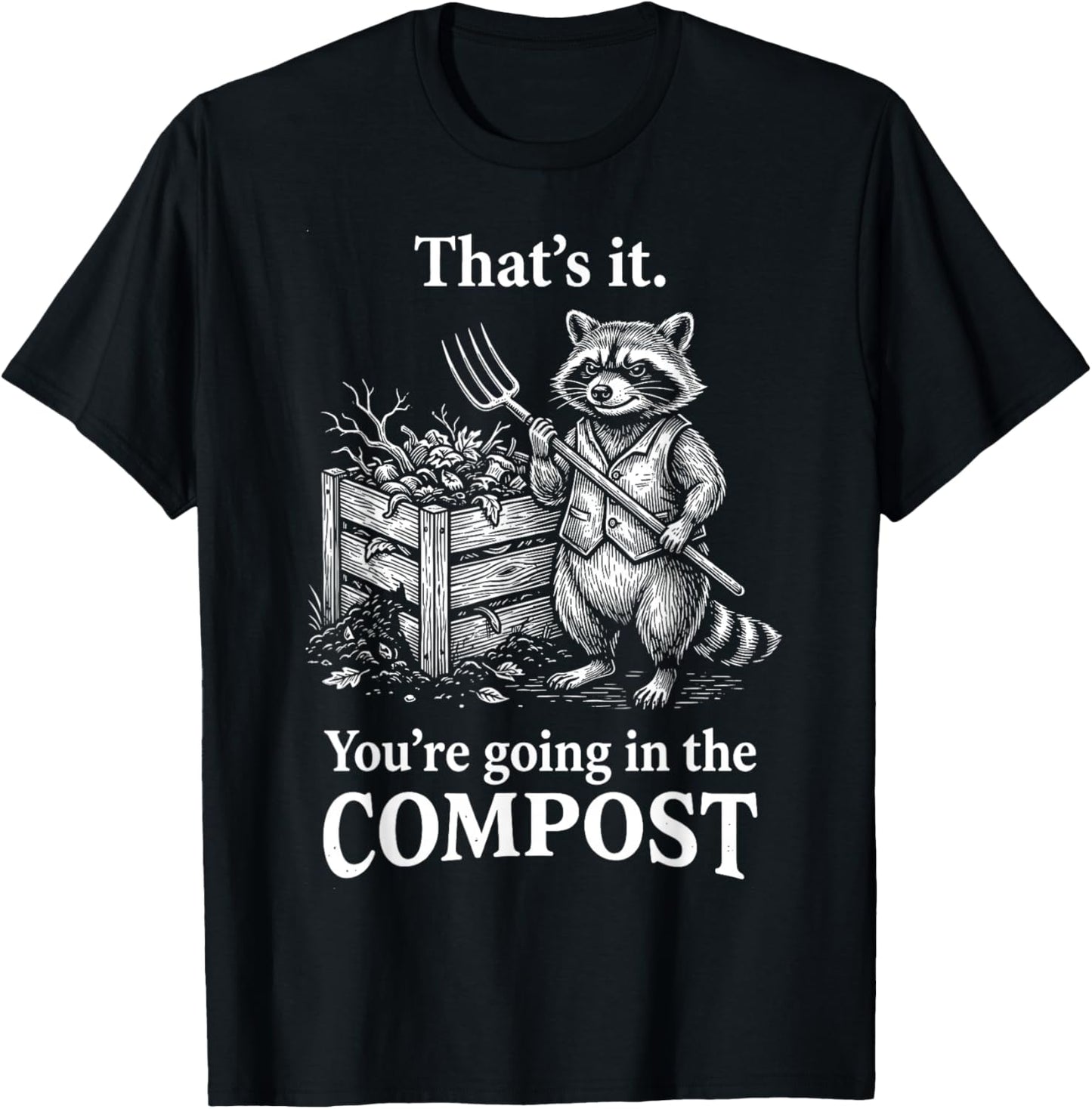 That's It You're Going in The Compost Raccoon Gardening T-Shirt - T-Shirt | Black