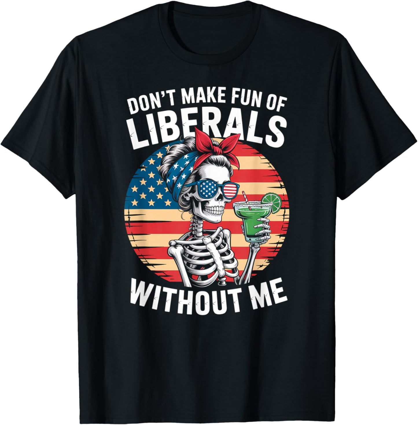Don't Make Fun of Liberals Without Me Skeleton Margarita T-Shirt - T-Shirt | Black