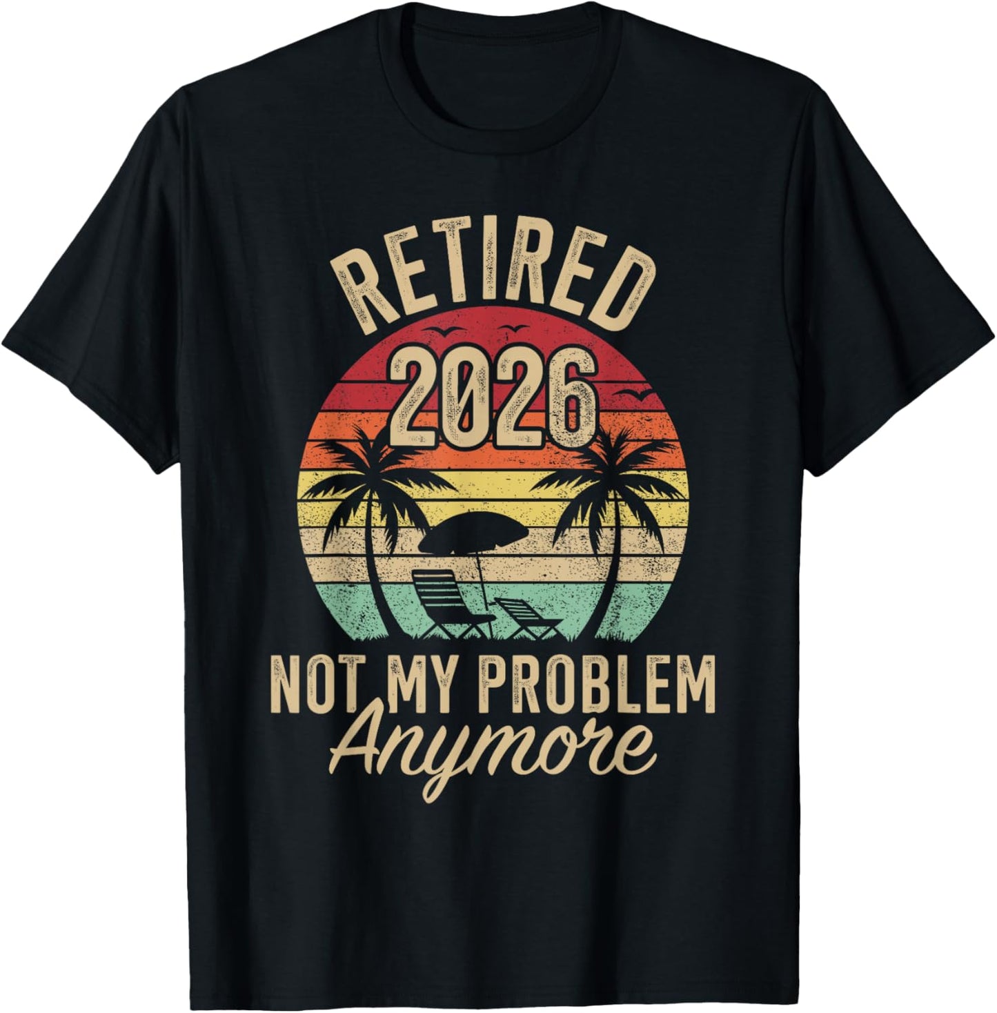 Retired 2026 not My Problem Anymore Retirement T-Shirt - T-Shirt | Black