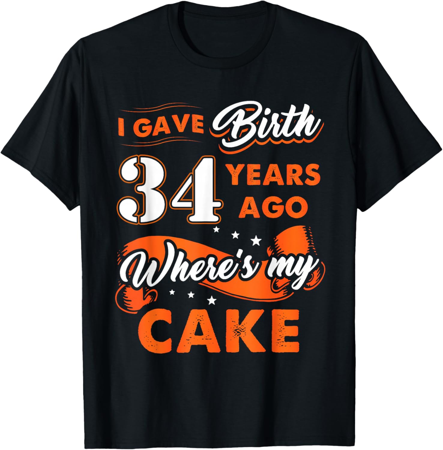 I Gave Birth 34 Years Ago Where My Cake 34 Birthday Gift T-Shirt - T-Shirt | Black