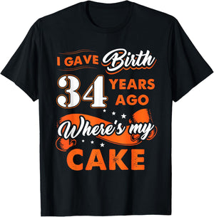 I Gave Birth 34 Years Ago Where My Cake 34 Birthday Gift T-Shirt - T-Shirt | Black