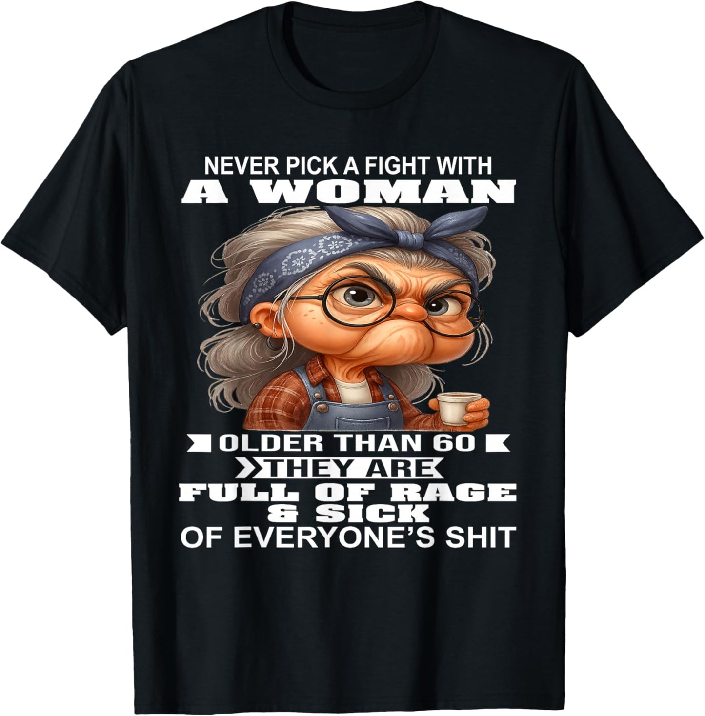 Never Pick A Fight with A Woman Older Than 60 They are Full T-Shirt - T-Shirt | Black