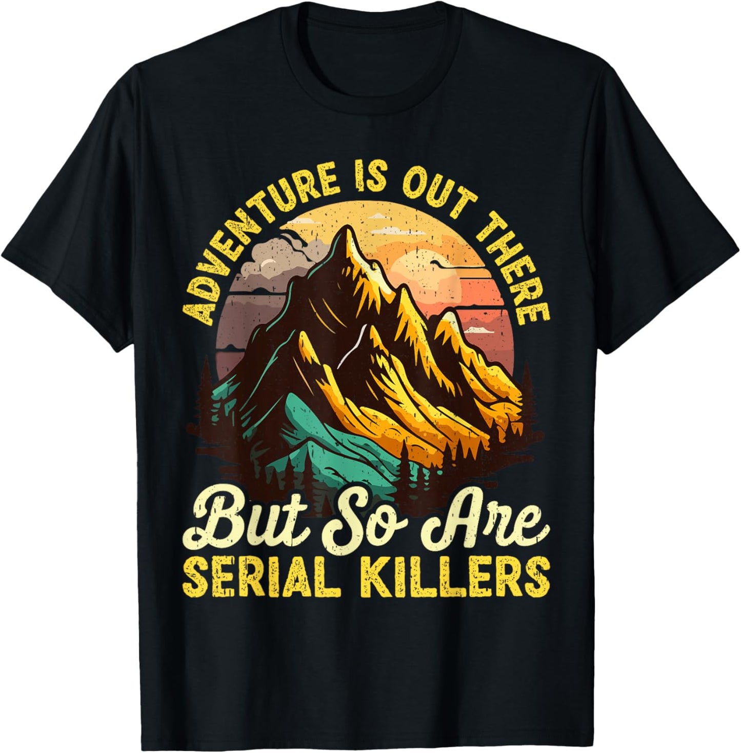 Adventure is Out There but So are Serial Killers Outdoors T-Shirt - T-Shirt | Black