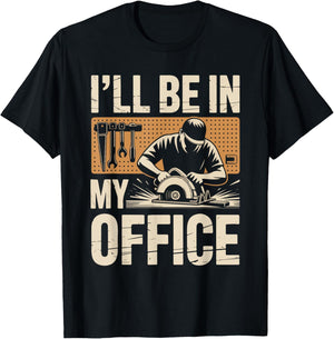 I'll Be in My Office Woodworking Tools Humor T-Shirt - T-Shirt | Black