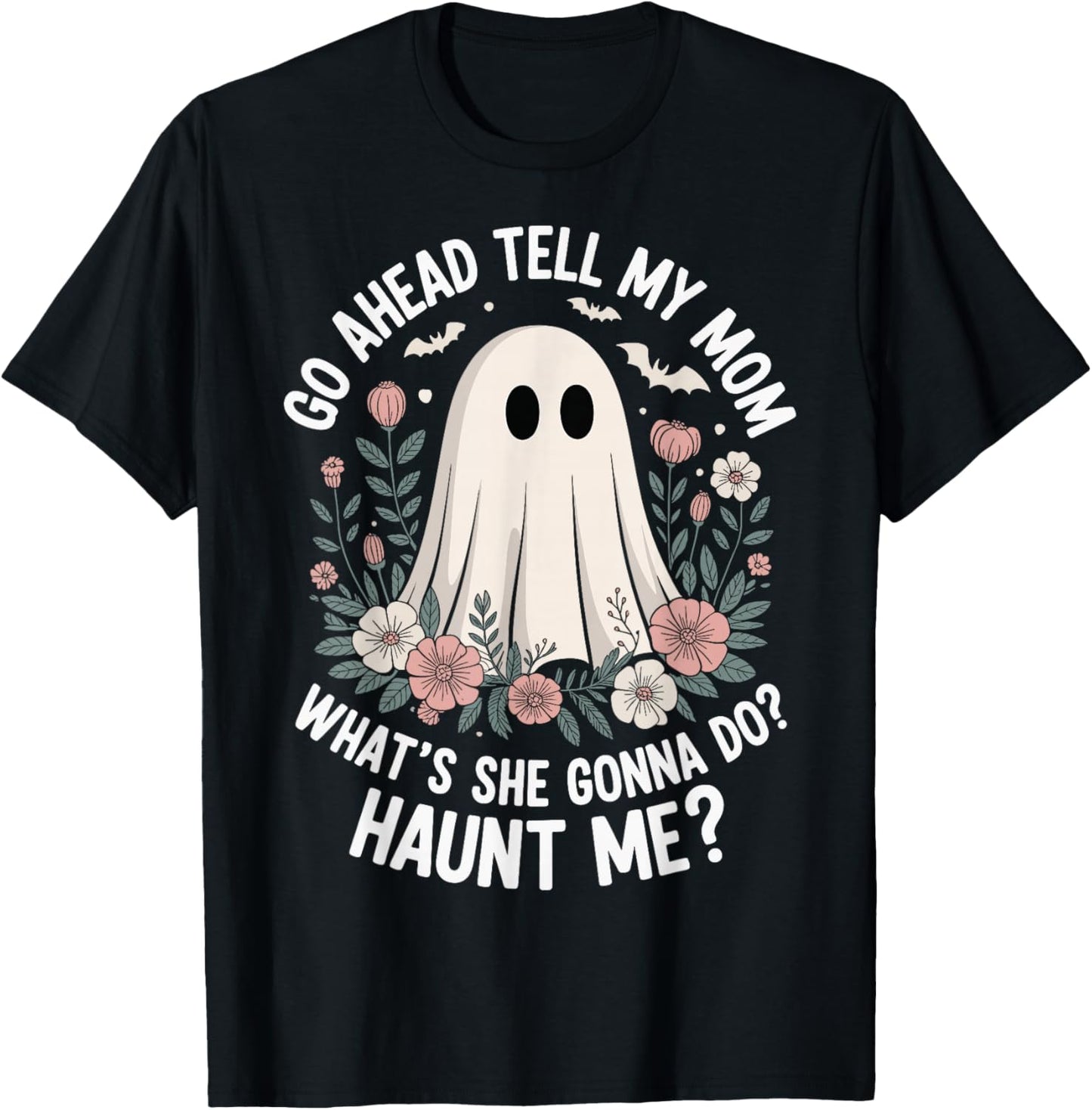 Go Ahead Tell My Mom What's She Gonna Do Haunt Me T-Shirt - T-Shirt | Black