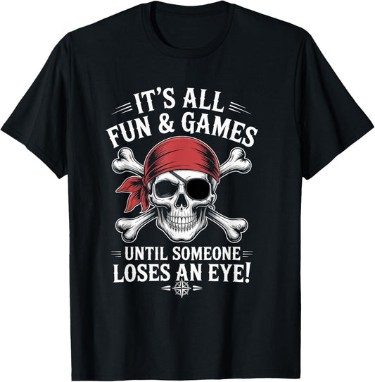 It's All Fun Games Until Someone Loses an Eye Funny Pirate T-Shirt - T-Shirt | Black