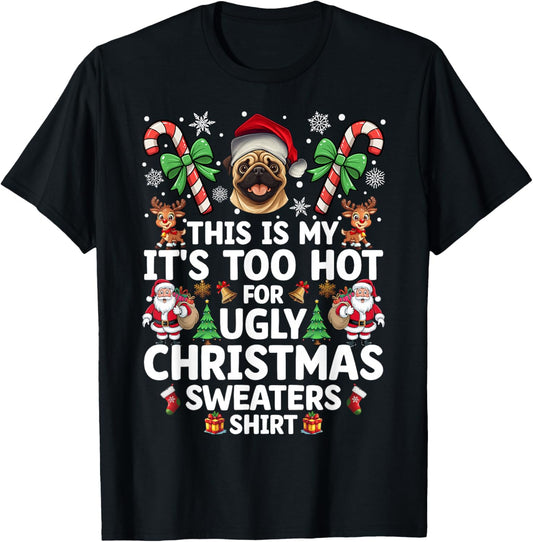 It's Too Hot for Ugly Christmas Sweaters Pug T-Shirt - T-Shirt | Black