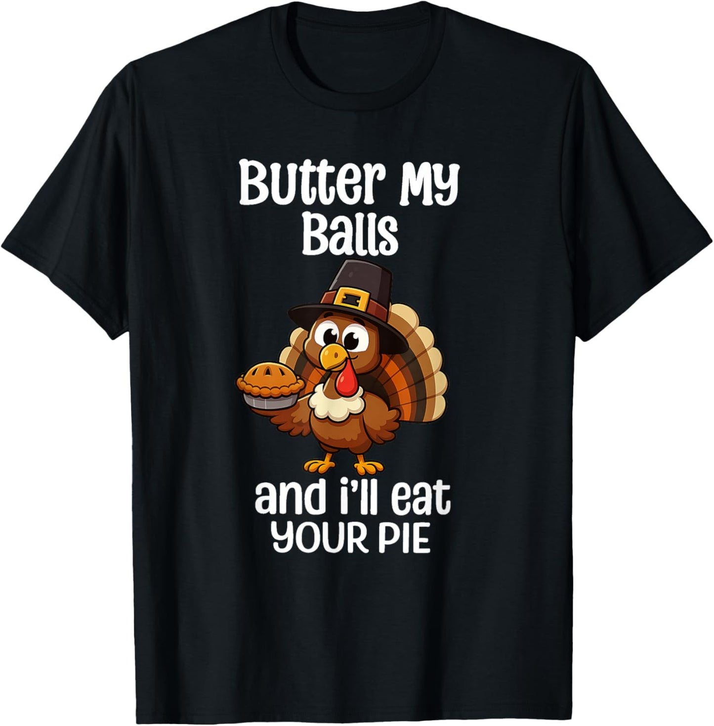 Butter My Balls and I Will Eat Your Pie Thanksgiving T-Shirt - T-Shirt | Black
