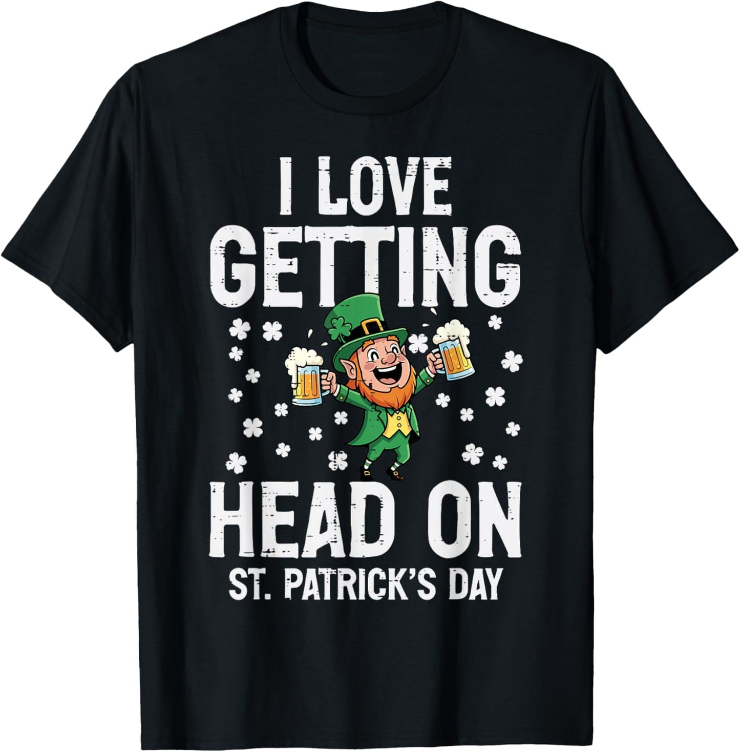 Love Getting Head On St Patricks Day Funny Saint Pattys Men T-Shirt - T-Shirt | Black
