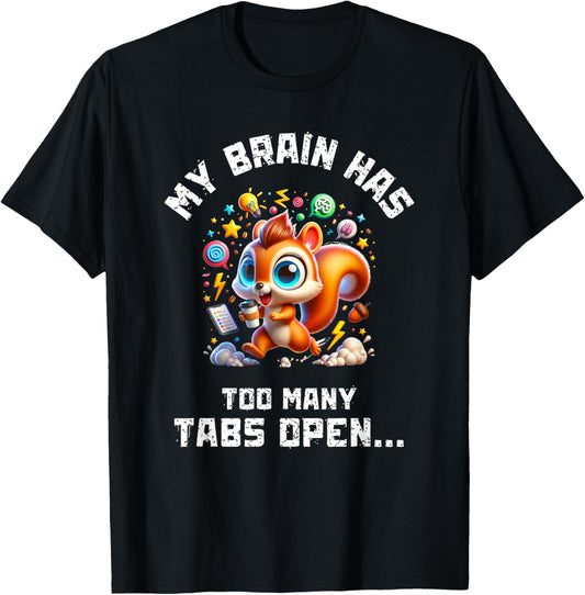 ADHD Squirrel My Brain Has Too Many Tabs Open Humor Gift T-Shirt - T-Shirt | Black