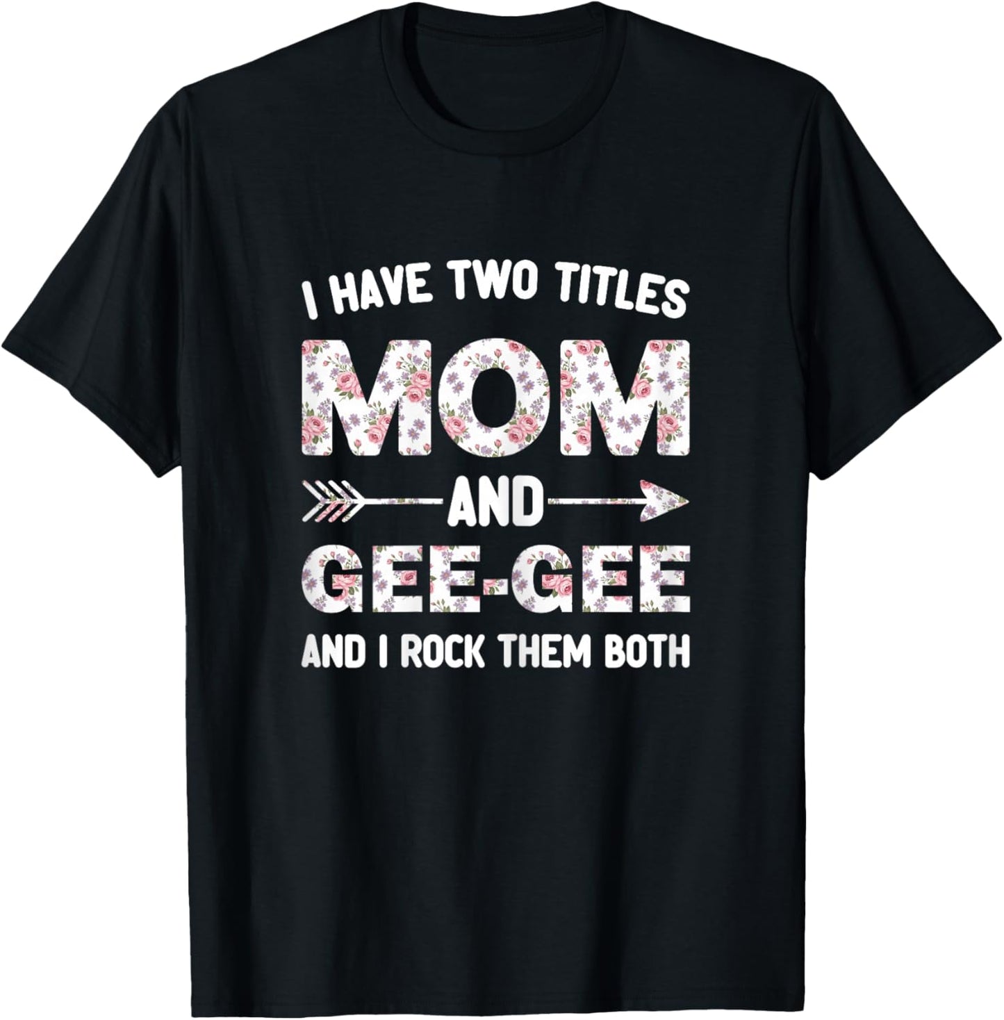I Have Two 2 Titles Mom and Gee-Gee Floral Flower GeeGee T-Shirt - T-Shirt | Black