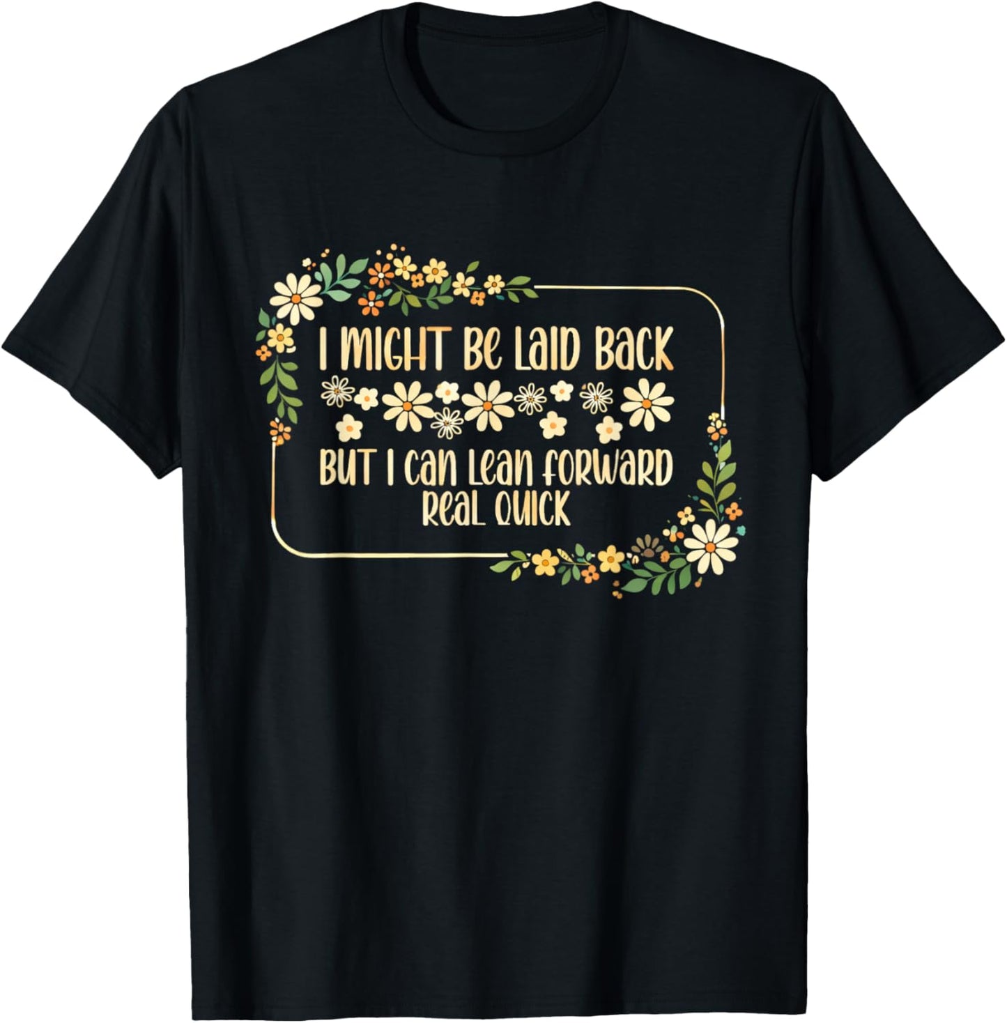 I Might Be Laid Back But I Can Lean Forward Real Quick. T-Shirt - T-Shirt | Black