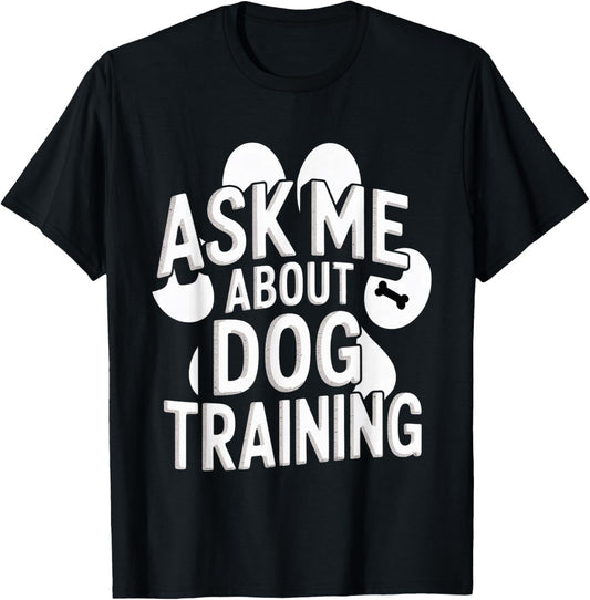 Ask Me About Dog Training Obedience Behavior T-Shirt - T-Shirt | Black