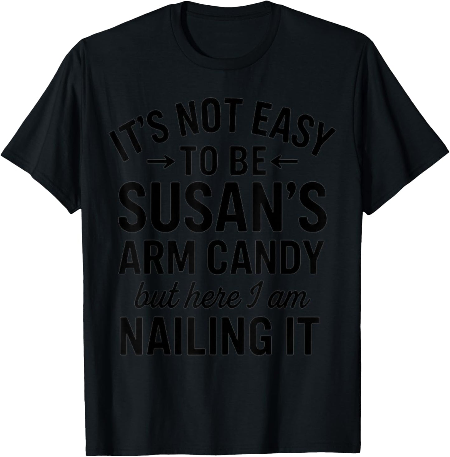 It is Not Easy to Be Susan' s Arm Candy, Funny Susan Humor T-Shirt - T-Shirt | Black