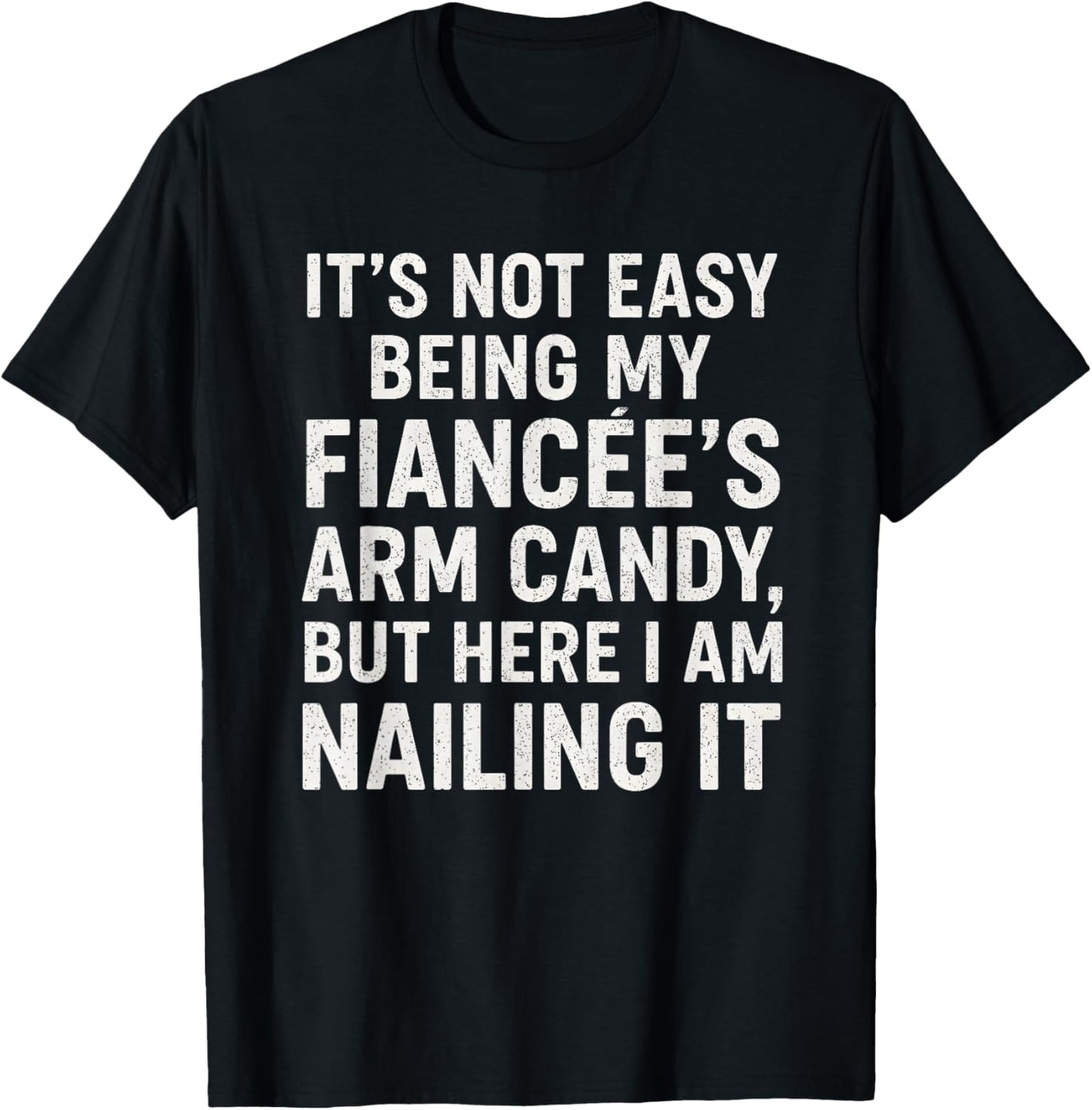 Funny Engagement It’s Not Easy Being My Fiancée’s Arm Candy T-Shirt - T-Shirt | Black