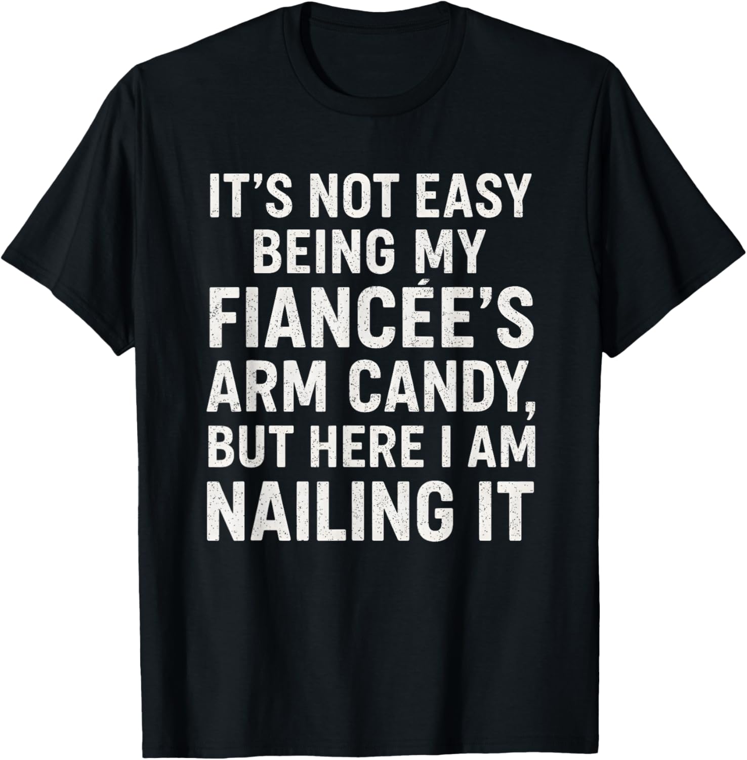 Funny Engagement It’s Not Easy Being My Fiancée’s Arm Candy T-Shirt - T-Shirt | Black