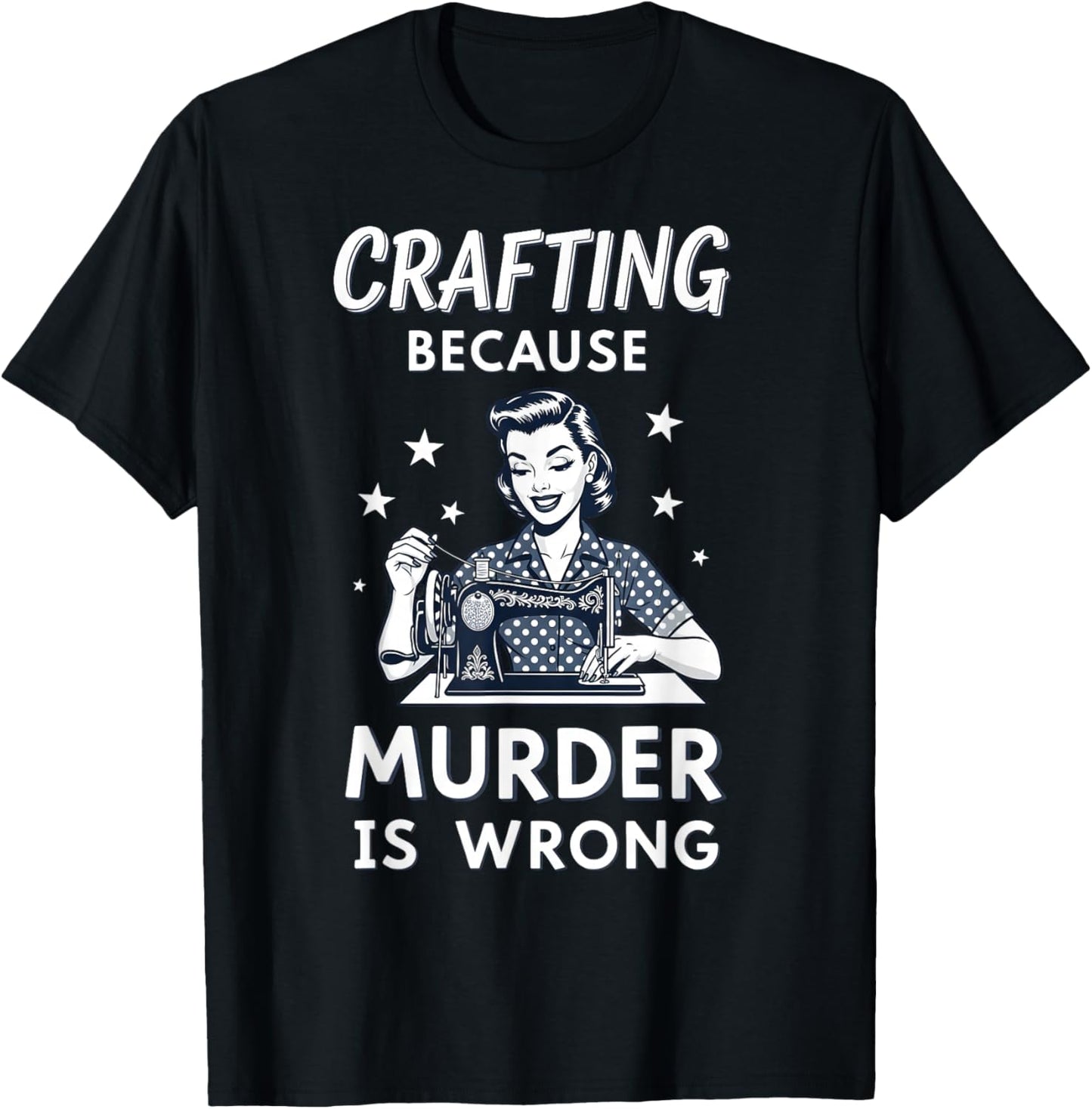 Crafting Because Murder is Wrong Retro Sewing Humor Design T-Shirt - T-Shirt | Black