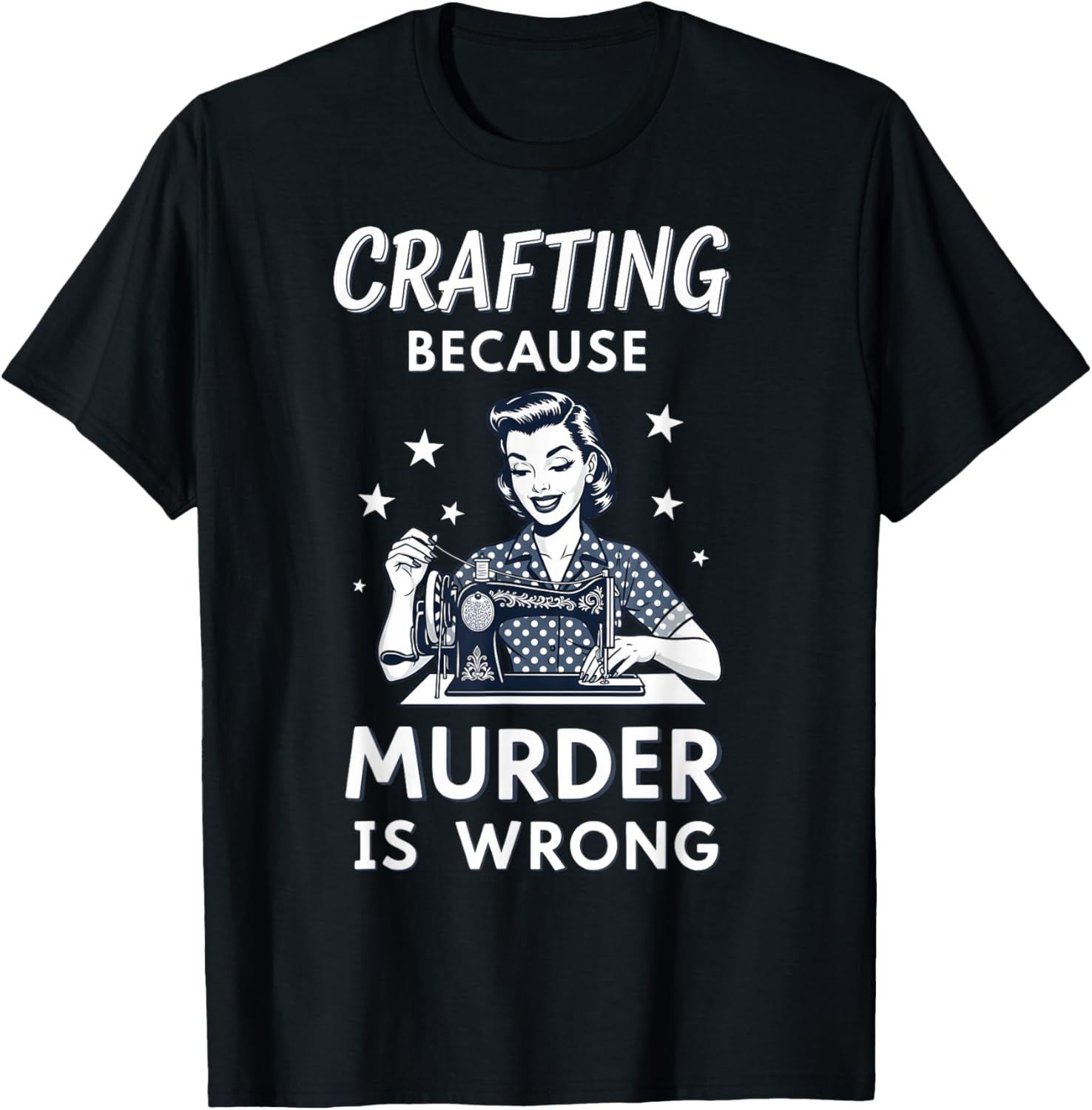 Crafting Because Murder is Wrong Retro Sewing Humor Design T-Shirt - T-Shirt | Black